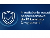 Na granatowym tle biała tarcza i napis: Przedłużenie zasad bezpieczeństwa do 25 kwietnia (z wyjątkami)